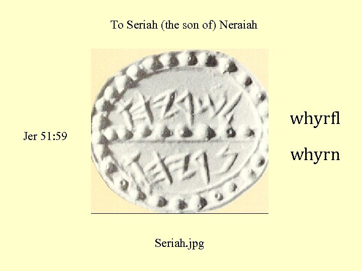 To Seriah (the son of) Neraiah whyrfl Jer 51: 59 whyrn Seriah. jpg 