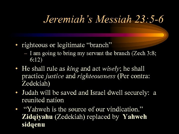 Jeremiah’s Messiah 23: 5 -6 • righteous or legitimate “branch” – I am going