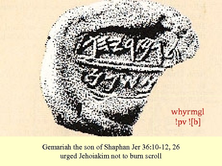 whyrmgl !pv ![b] Gemariah the son of Shaphan Jer 36: 10 -12, 26 urged