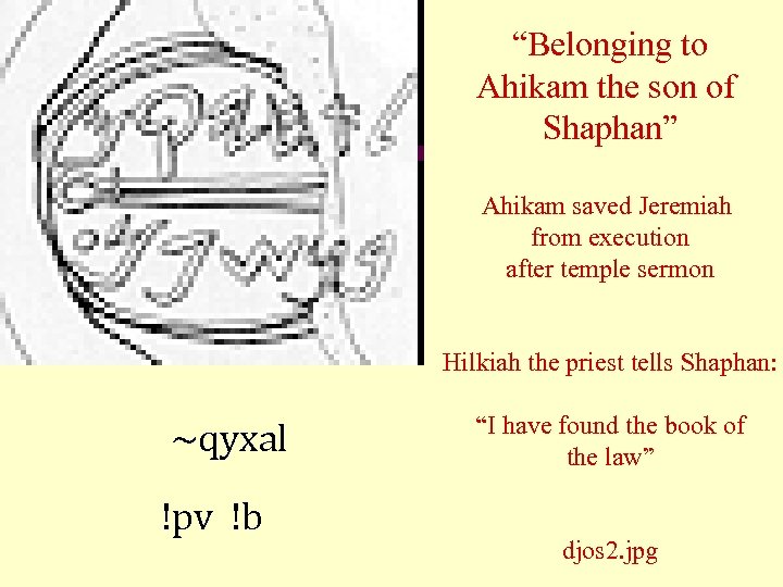 “Belonging to Ahikam the son of Shaphan” Ahikam saved Jeremiah from execution after temple