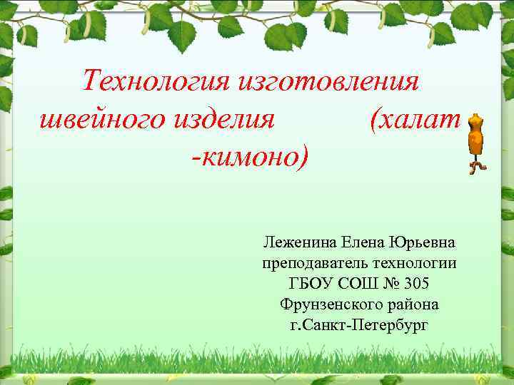 Технология изготовления швейного изделия (халат -кимоно) Леженина Елена Юрьевна преподаватель технологии ГБОУ СОШ №