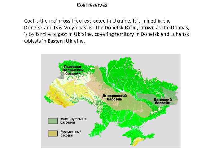 Coal reserves Coal is the main fossil fuel extracted in Ukraine. It is mined