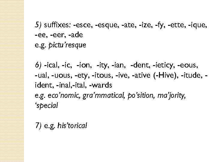 5) suffixes: -esce, -esque, -ate, -ize, -fy, -ette, -ique, -ее, -eer, -ade e. g.