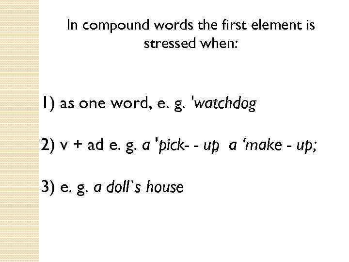 In compound words the first element is stressed when: 1) as one word, e.