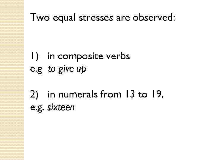Two equal stresses are observed: 1) in composite verbs e. g to give up