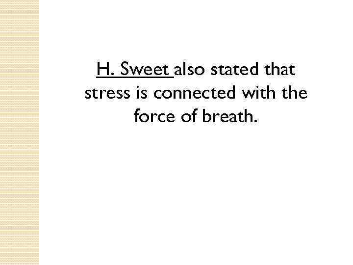 H. Sweet also stated that stress is connected with the force of breath. 