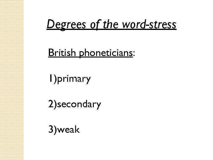 Degrees of the word-stress British phoneticians: 1)primary 2)secondary 3)weak 