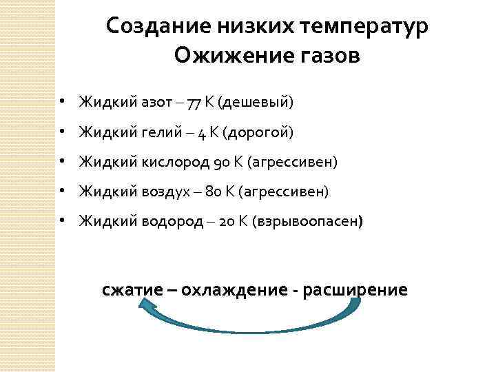 Создание низких температур Ожижение газов • Жидкий азот – 77 К (дешевый) • Жидкий