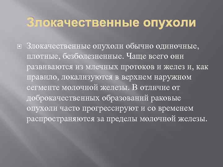 Злокачественные опухоли обычно одиночные, плотные, безболезненные. Чаще всего они развиваются из млечных протоков и