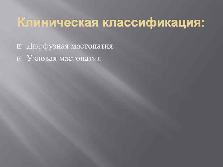 Клиническая классификация: Диффузная мастопатия Узловая мастопатия 