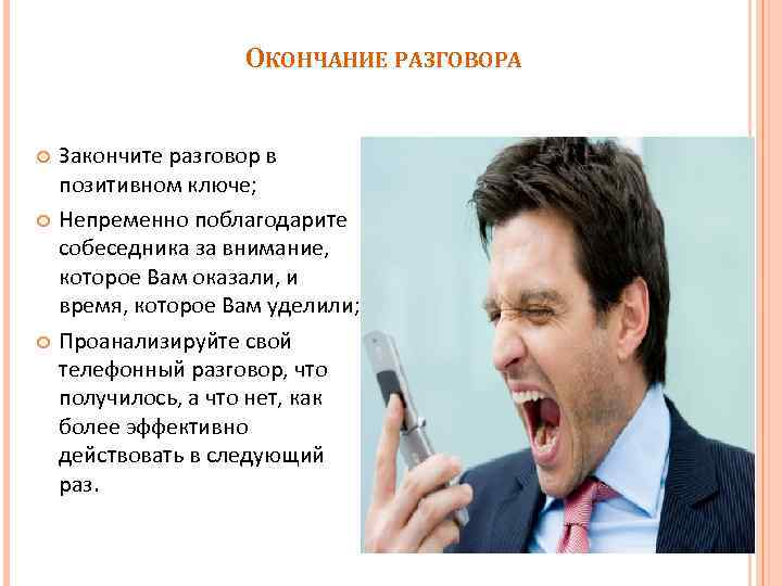 ОКОНЧАНИЕ РАЗГОВОРА Закончите разговор в позитивном ключе; Непременно поблагодарите собеседника за внимание, которое Вам