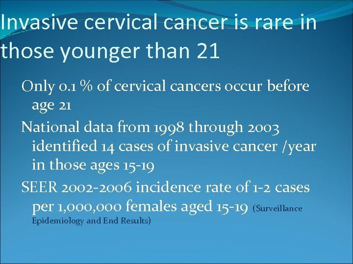 Invasive cervical cancer is rare in those younger than 21 Only 0. 1 %