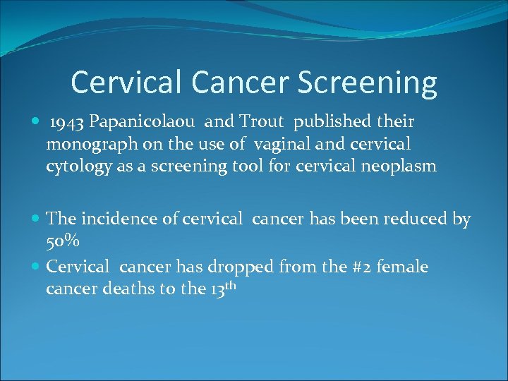 Cervical Cancer Screening 1943 Papanicolaou and Trout published their monograph on the use of