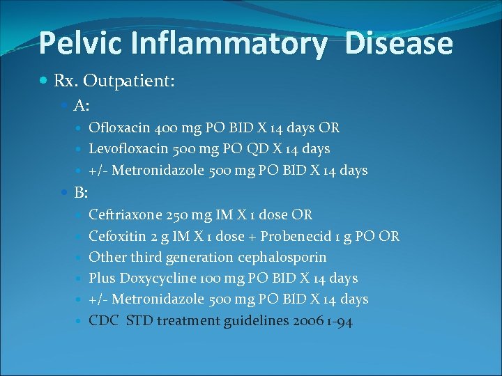 Pelvic Inflammatory Disease Rx. Outpatient: A: Ofloxacin 400 mg PO BID X 14 days