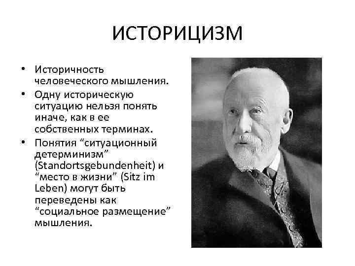 ИСТОРИЦИЗМ • Историчность человеческого мышления. • Одну историческую ситуацию нельзя понять иначе, как в