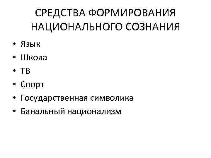 СРЕДСТВА ФОРМИРОВАНИЯ НАЦИОНАЛЬНОГО СОЗНАНИЯ • • • Язык Школа ТВ Спорт Государственная символика Банальный