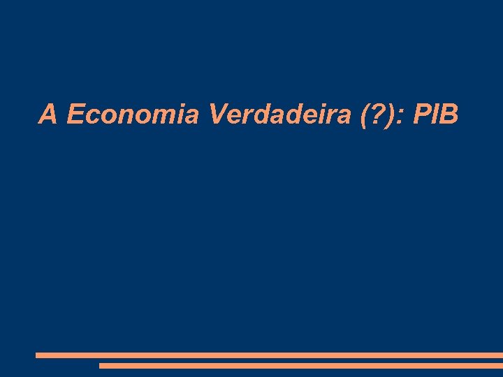 A Economia Verdadeira (? ): PIB 