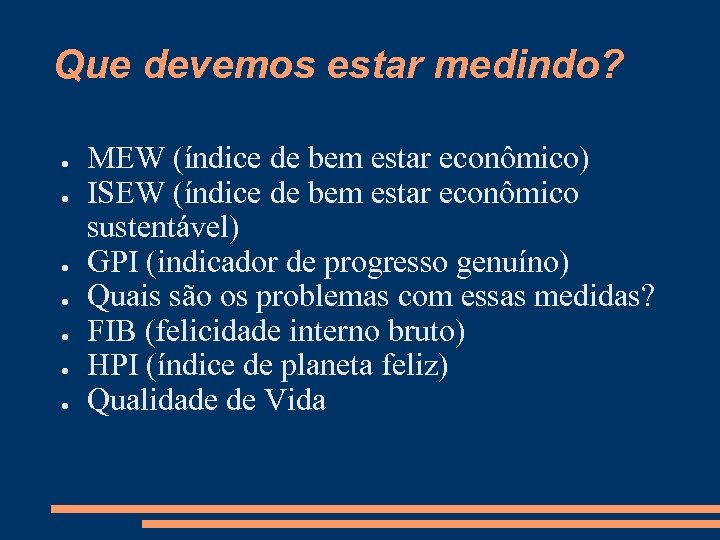 Que devemos estar medindo? ● ● ● ● MEW (índice de bem estar econômico)
