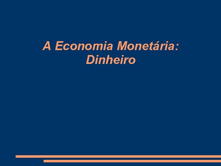A Economia Monetária: Dinheiro 