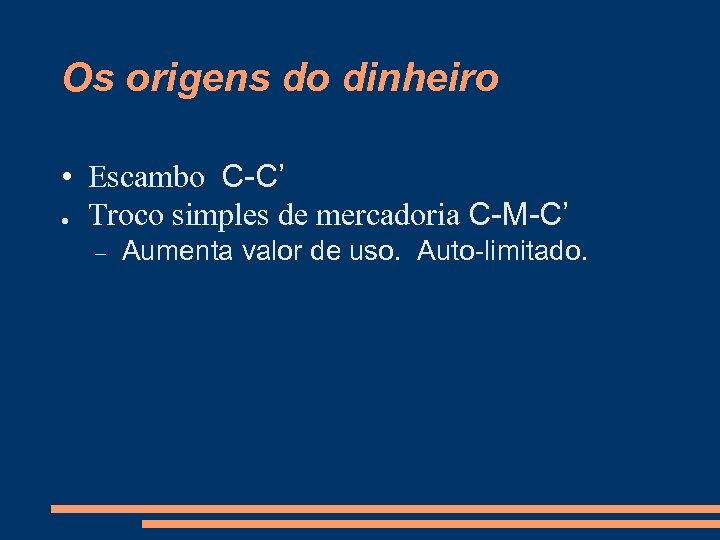 Os origens do dinheiro • Escambo C-C’ ● Troco simples de mercadoria C-M-C’ Aumenta