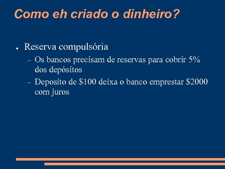 Como eh criado o dinheiro? ● Reserva compulsória Os bancos precisam de reservas para