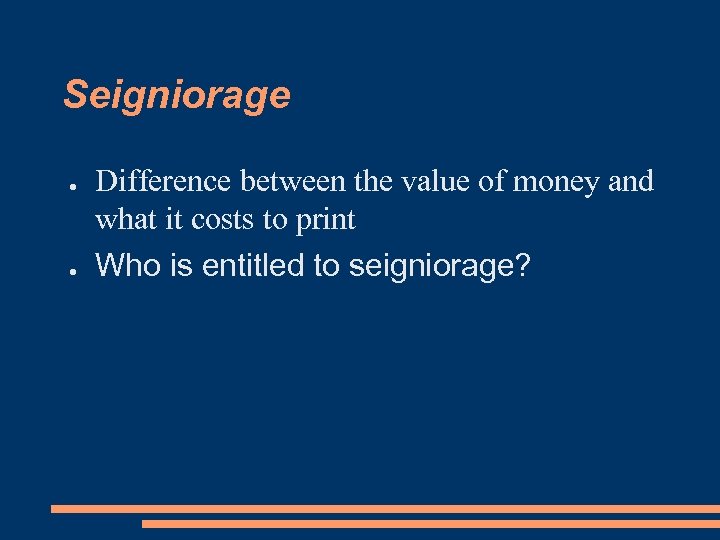 Seigniorage ● ● Difference between the value of money and what it costs to