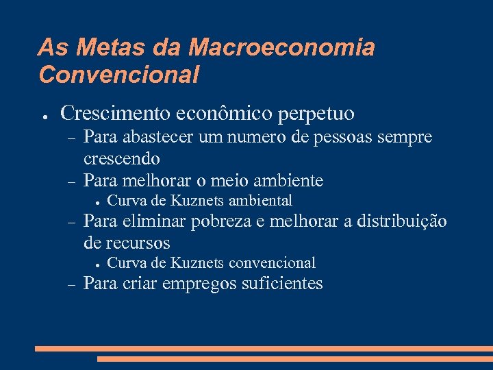 As Metas da Macroeconomia Convencional ● Crescimento econômico perpetuo Para abastecer um numero de