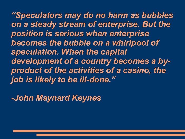 “Speculators may do no harm as bubbles on a steady stream of enterprise. But
