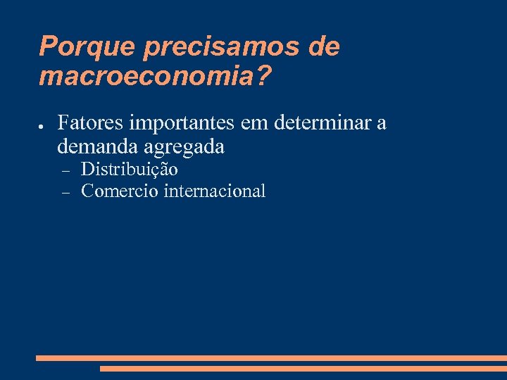 Porque precisamos de macroeconomia? ● Fatores importantes em determinar a demanda agregada Distribuição Comercio