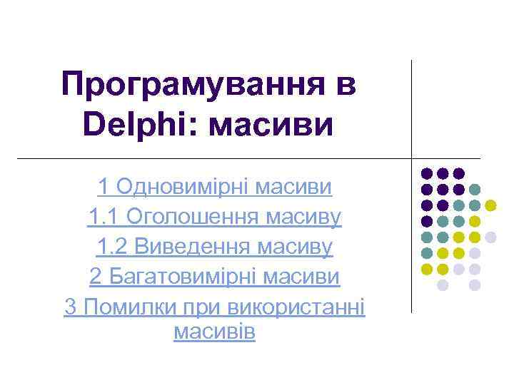 Програмування в Delphi: масиви 1 Одновимірні масиви 1. 1 Оголошення масиву 1. 2 Виведення