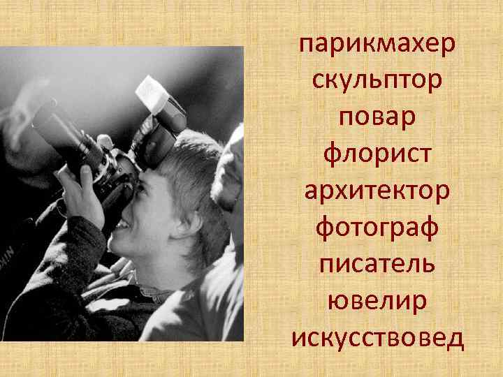 парикмахер скульптор повар флорист архитектор фотограф писатель ювелир искусствовед 