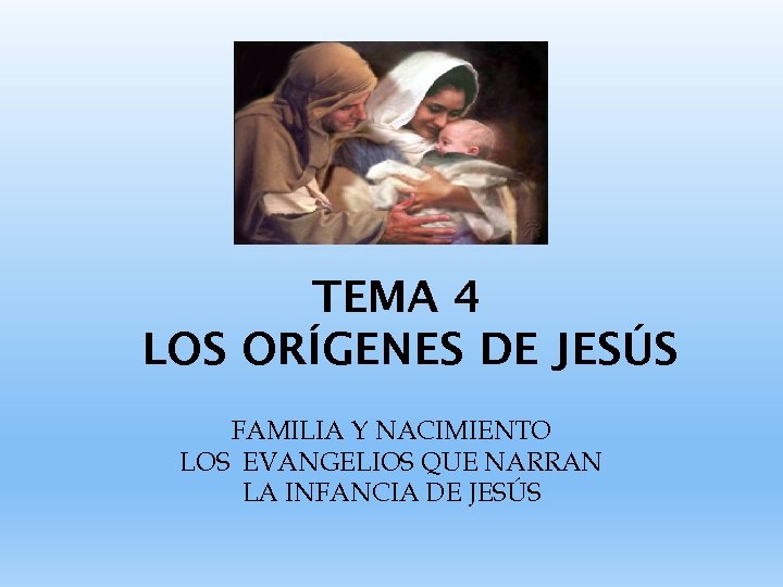 TEMA 4 LOS ORÍGENES DE JESÚS FAMILIA Y NACIMIENTO LOS EVANGELIOS QUE NARRAN LA