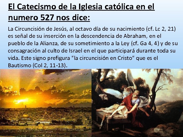 El Catecismo de la Iglesia católica en el numero 527 nos dice: La Circuncisión