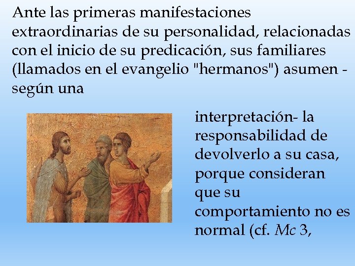 Ante las primeras manifestaciones extraordinarias de su personalidad, relacionadas con el inicio de su