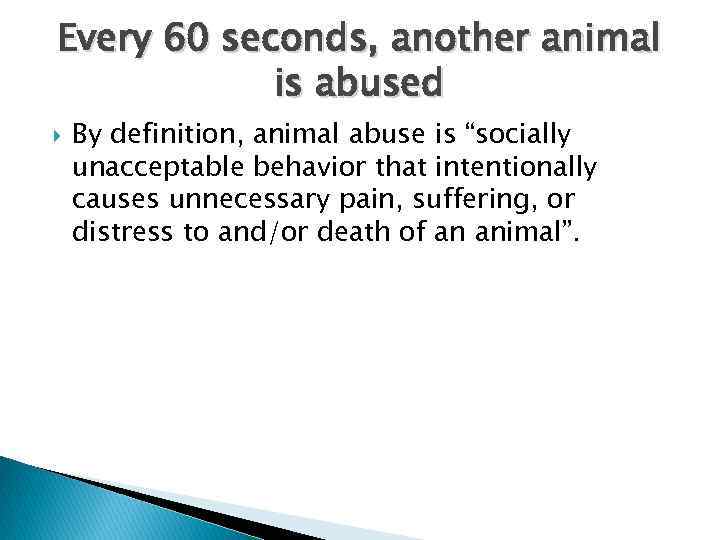 Every 60 seconds, another animal is abused By definition, animal abuse is “socially unacceptable