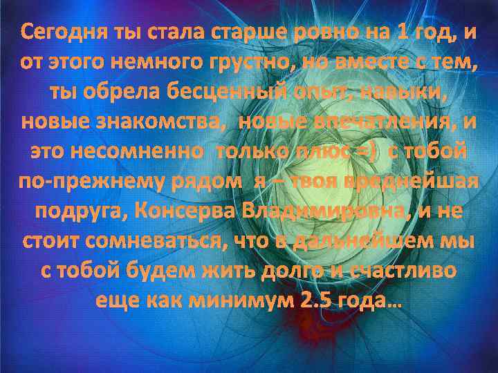 Сегодня ты стала старше ровно на 1 год, и от этого немного грустно, но