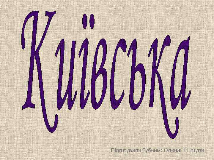 Підготувала Губенко Олена, 11 група 