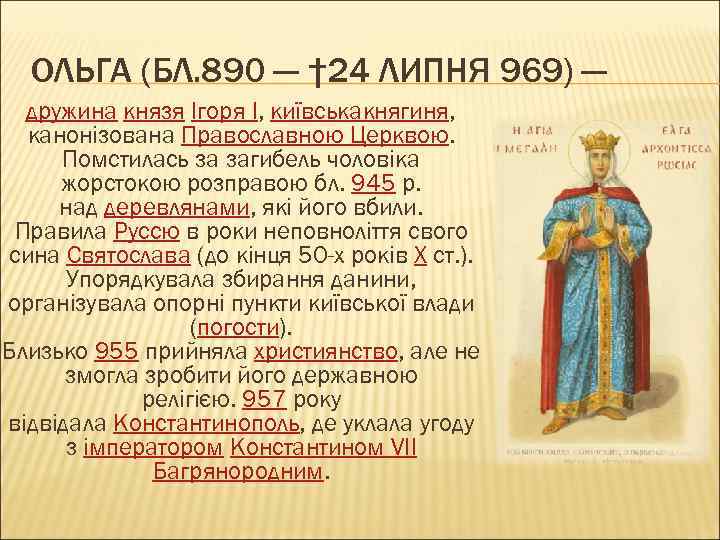 ОЛЬГА (БЛ. 890 — † 24 ЛИПНЯ 969) — дружина князя Ігоря I, київськакнягиня,