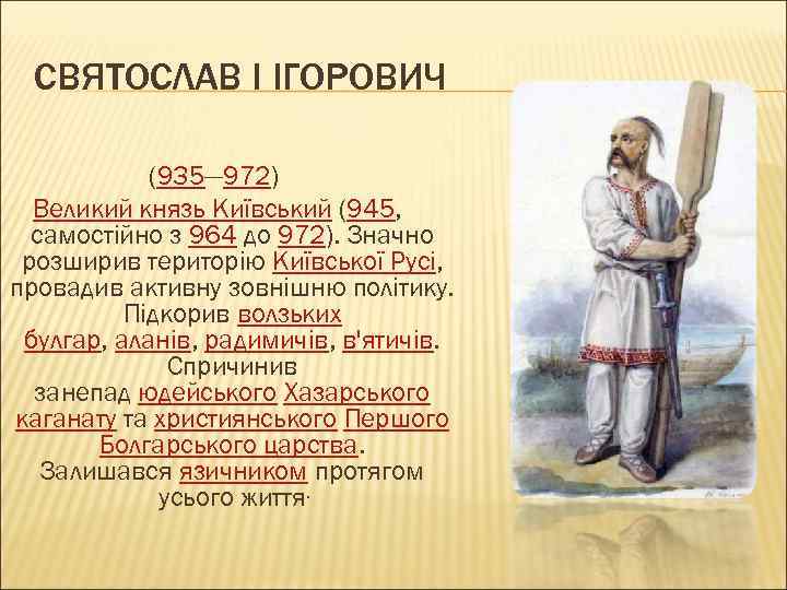 СВЯТОСЛАВ I ІГОРОВИЧ (935— 972) Великий князь Київський (945, самостійно з 964 до 972).