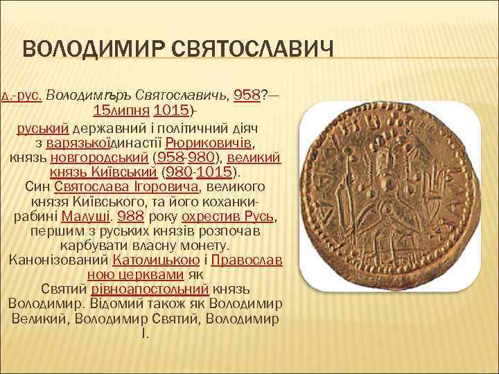 ВОЛОДИМИР СВЯТОСЛАВИЧ (д. -рус. Володимѣръ Святославичь, 958? — 15 липня 1015) руський державний і