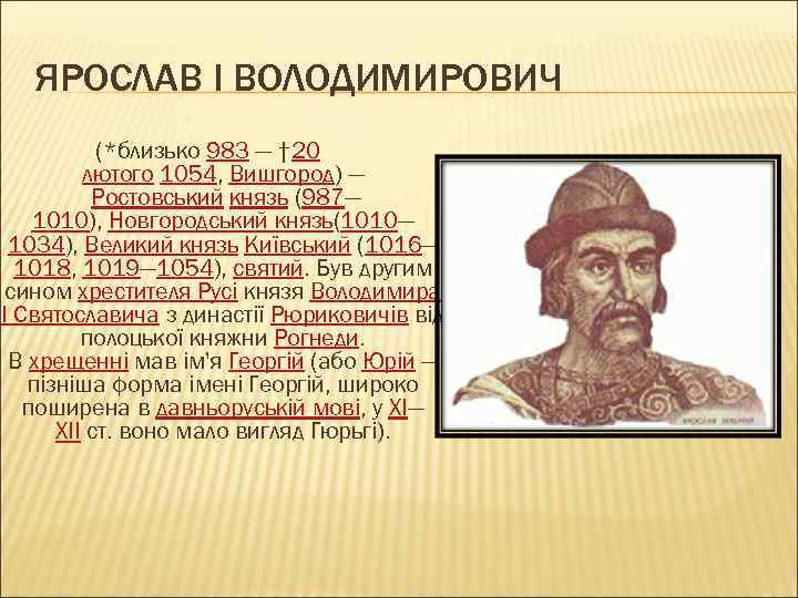 ЯРОСЛАВ I ВОЛОДИМИРОВИЧ (*близько 983 — † 20 лютого 1054, Вишгород) — Ростовський князь