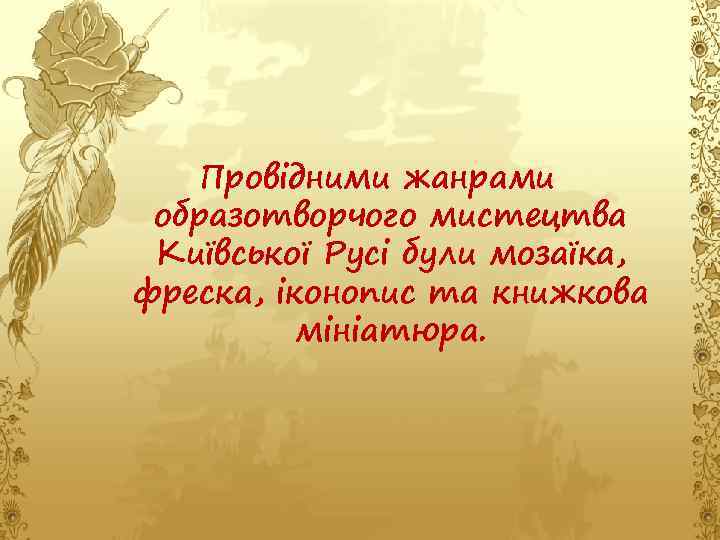 Провідними жанрами образотворчого мистецтва Київської Русі були мозаїка, фреска, іконопис та книжкова мініатюра. 