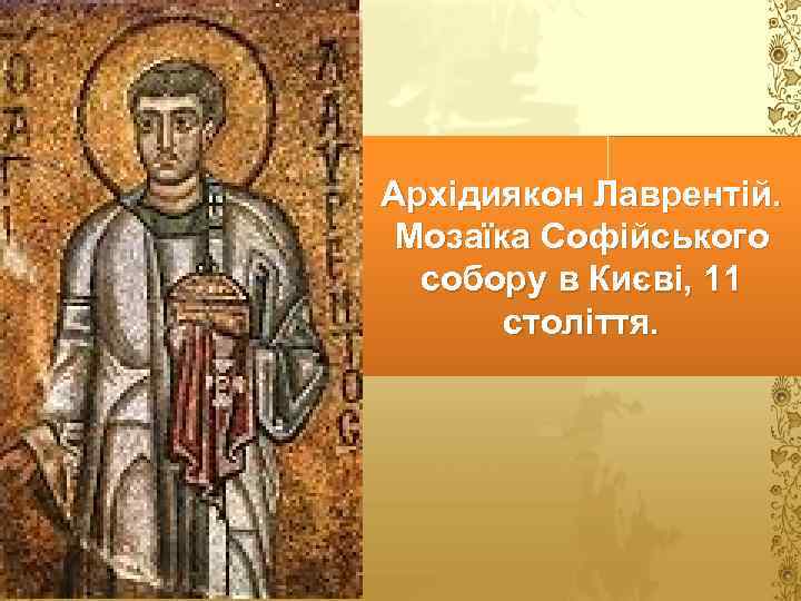 Архідиякон Лаврентій. Мозаїка Софійського собору в Києві, 11 століття. 