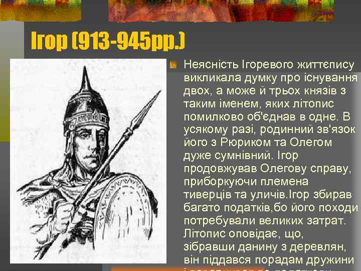 Ігор (913 -945 рр. ) Неясність Ігоревого життєпису викликала думку про існування двох, а