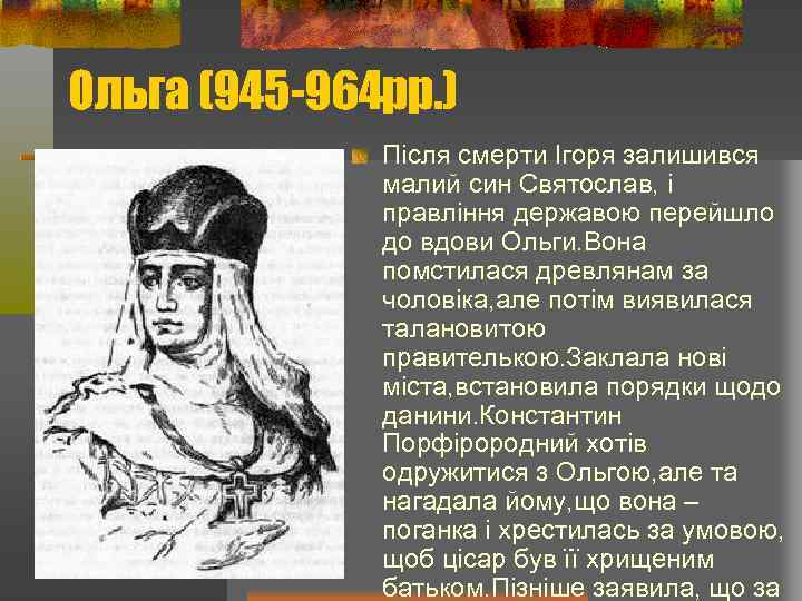 Ольга (945 -964 рр. ) Після смерти Ігоря залишився малий син Святослав, і правління