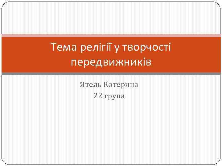 Тема релігії у творчості передвижників Ятель Катерина 22 група 