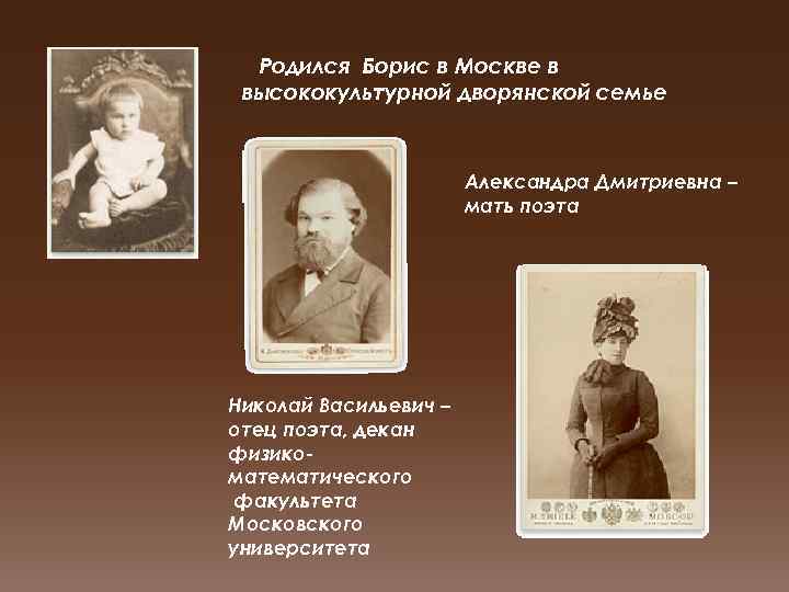 Родился Борис в Москве в высококультурной дворянской семье Александра Дмитриевна – мать поэта Николай