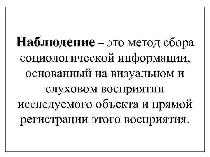 Наблюдение – это метод сбора социологической информации, основанный на визуальном и слуховом восприятии исследуемого