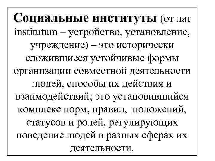 Социальные институты (от лат institutum – устройство, установление, учреждение) – это исторически сложившиеся устойчивые