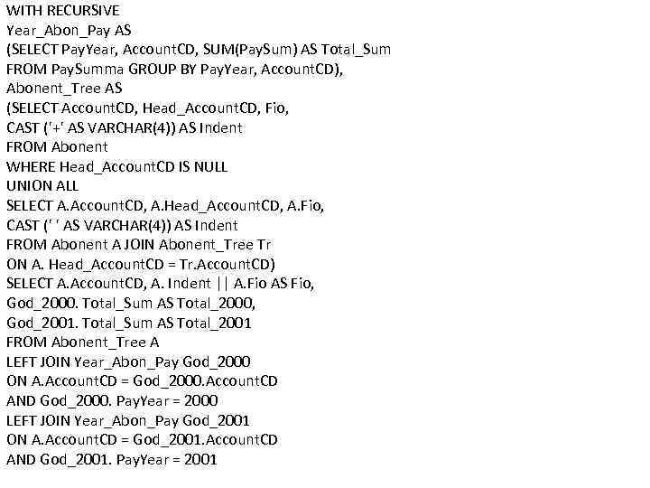 WITH RECURSIVE Year_Abon_Pay AS (SELECT Pay. Year, Account. CD, SUM(Pay. Sum) AS Total_Sum FROM